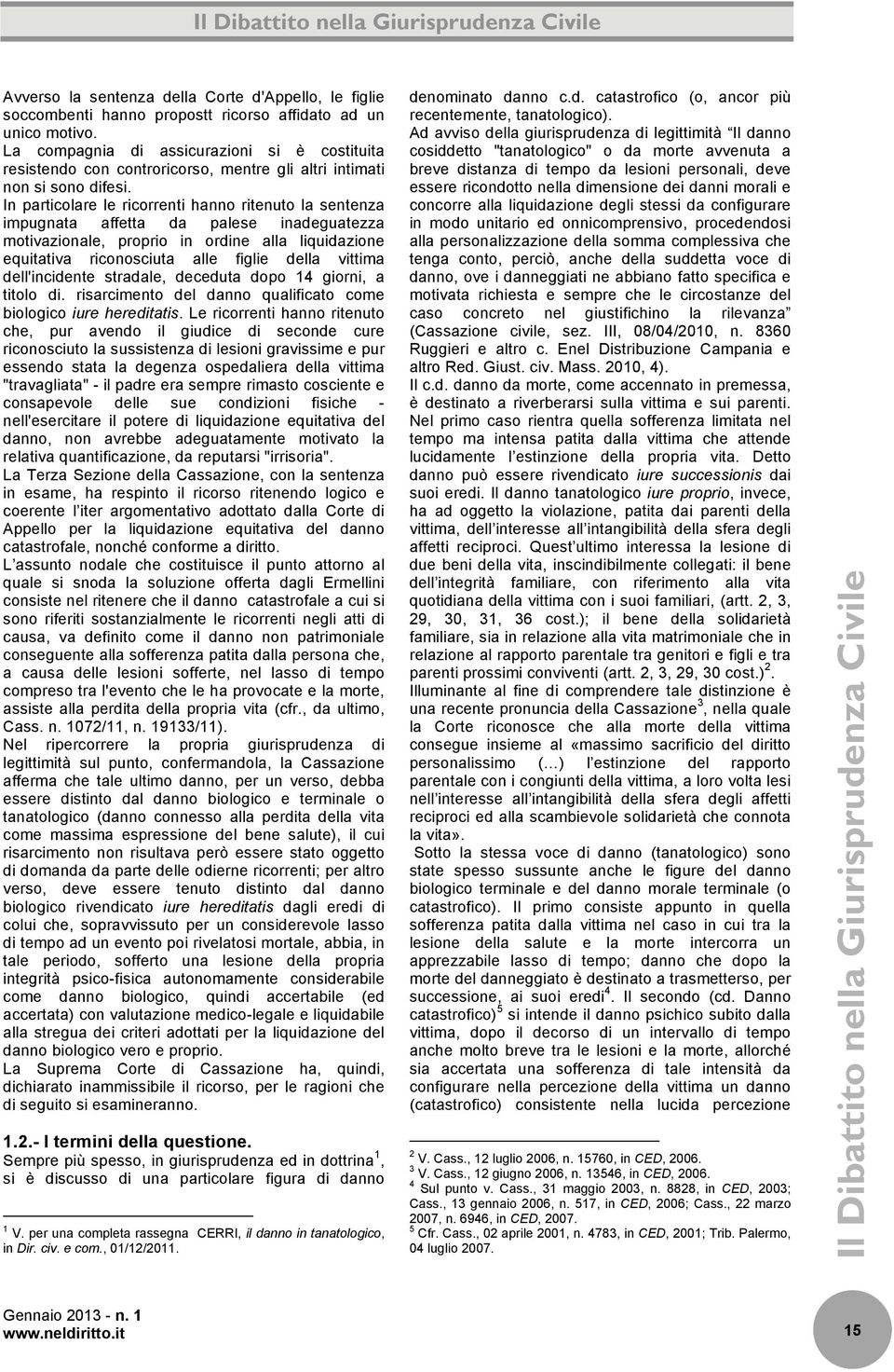 In particolare le ricorrenti hanno ritenuto la sentenza impugnata affetta da palese inadeguatezza motivazionale, proprio in ordine alla liquidazione equitativa riconosciuta alle figlie della vittima