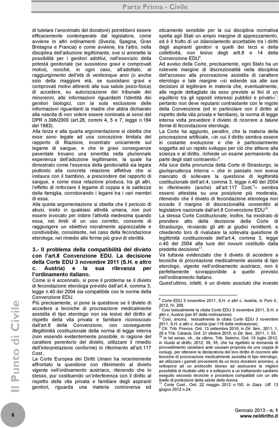 sussistono gravi e comprovati motivi), nonché, in ogni caso, all adottato, al raggiungimento dell età di venticinque anni (o anche solo della maggiore età, se sussistano gravi e comprovati motivi