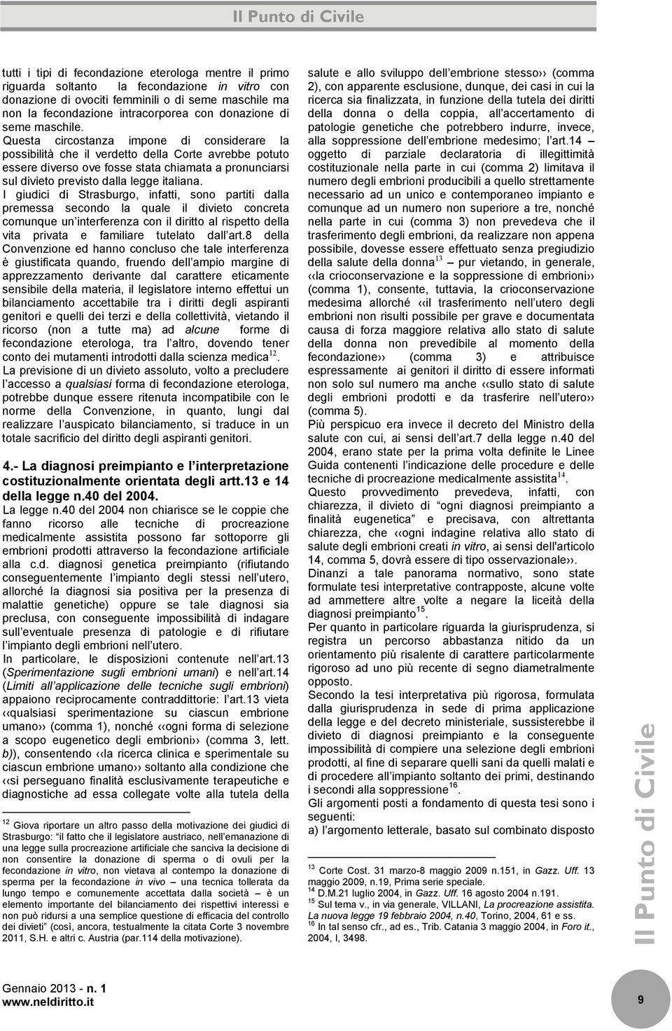 Questa circostanza impone di considerare la possibilità che il verdetto della Corte avrebbe potuto essere diverso ove fosse stata chiamata a pronunciarsi sul divieto previsto dalla legge italiana.