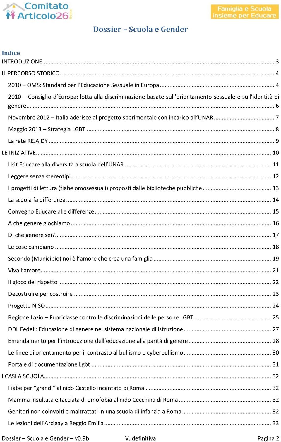 .. 7 Maggio 2013 Strategia LGBT... 8 La rete RE.A.DY... 9 LE INIZIATIVE... 10 I kit Educare alla diversità a scuola dell UNAR... 11 Leggere senza stereotipi.