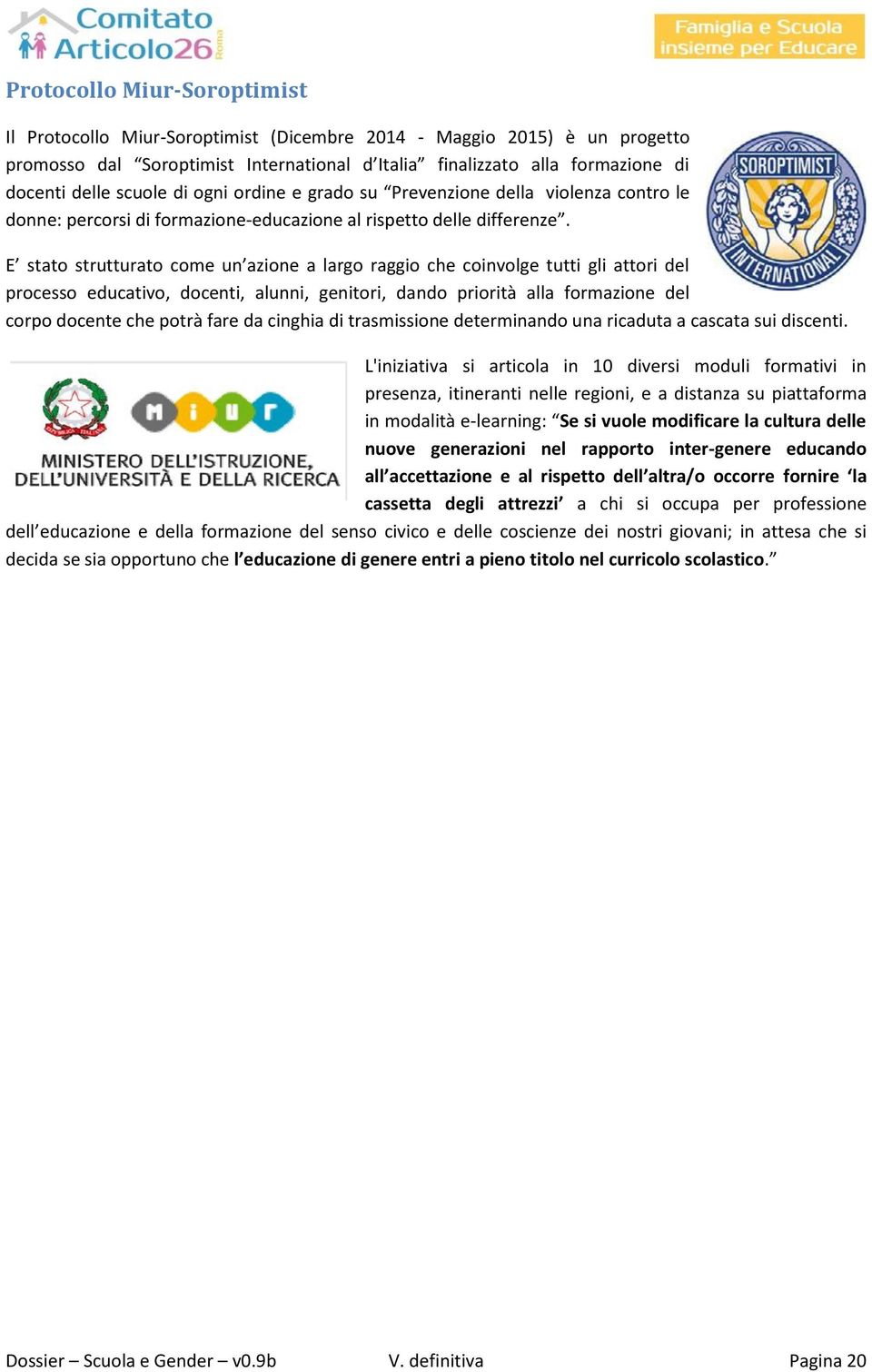 E stato strutturato come un azione a largo raggio che coinvolge tutti gli attori del processo educativo, docenti, alunni, genitori, dando priorità alla formazione del corpo docente che potrà fare da