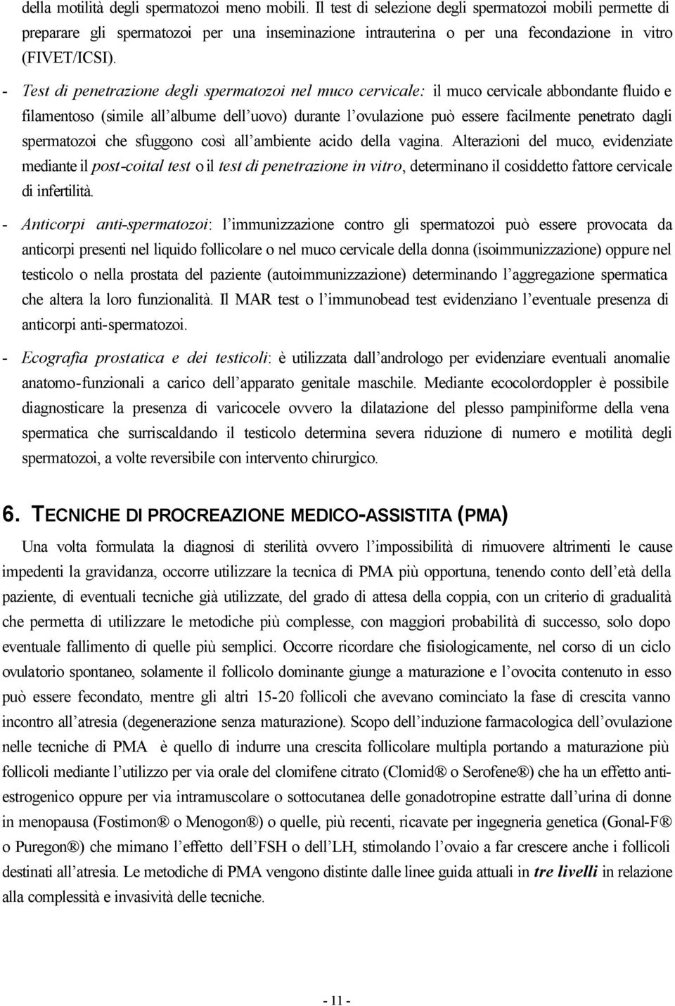 - Test di penetrazione degli spermatozoi nel muco cervicale: il muco cervicale abbondante fluido e filamentoso (simile all albume dell uovo) durante l ovulazione può essere facilmente penetrato dagli