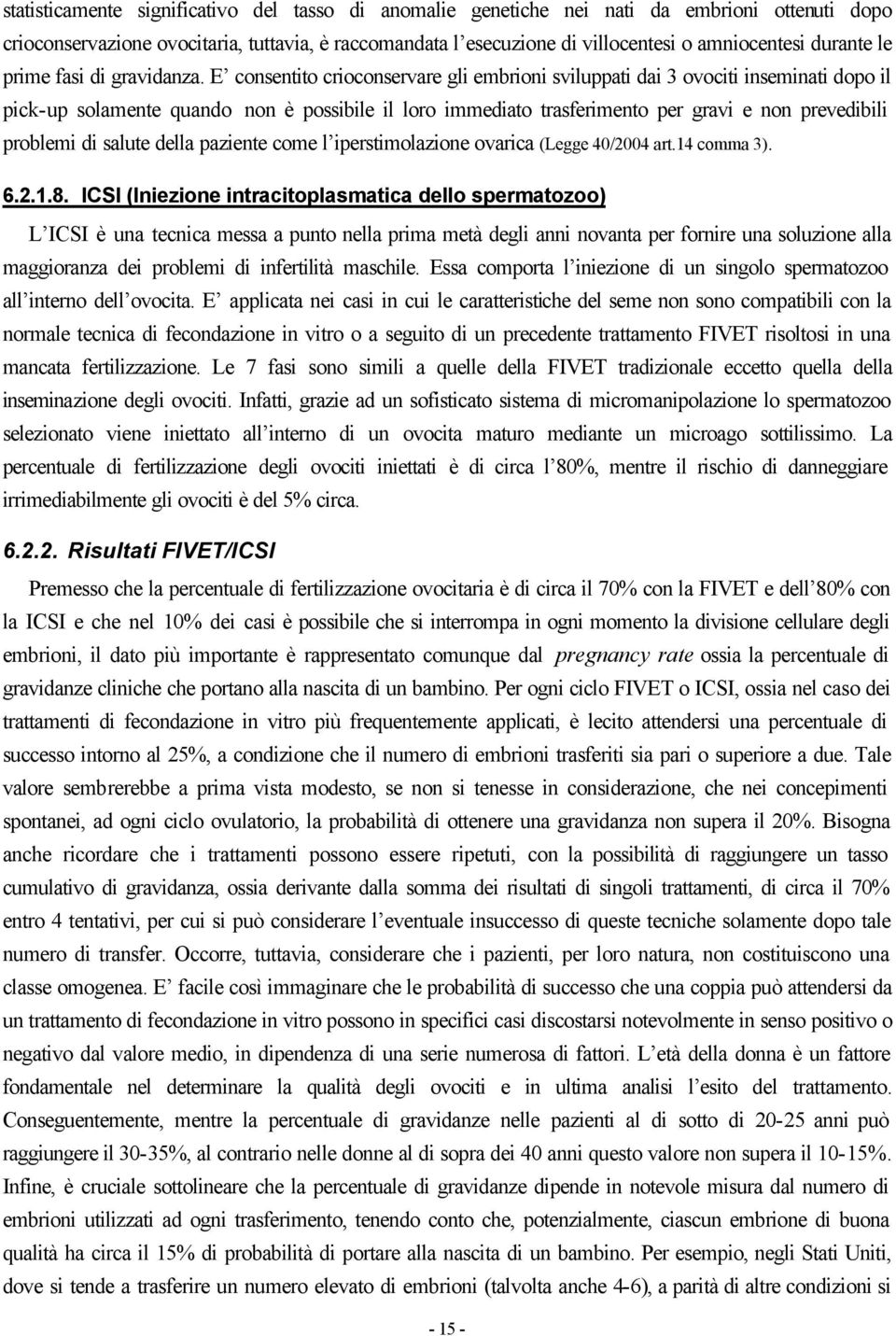 E consentito crioconservare gli embrioni sviluppati dai 3 ovociti inseminati dopo il pick-up solamente quando non è possibile il loro immediato trasferimento per gravi e non prevedibili problemi di