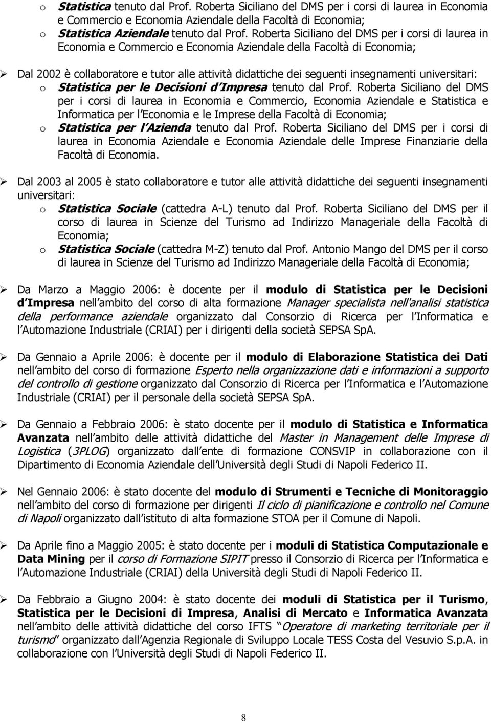 insegnamenti universitari: o Statistica per le Decisioni d Impresa tenuto dal Prof.