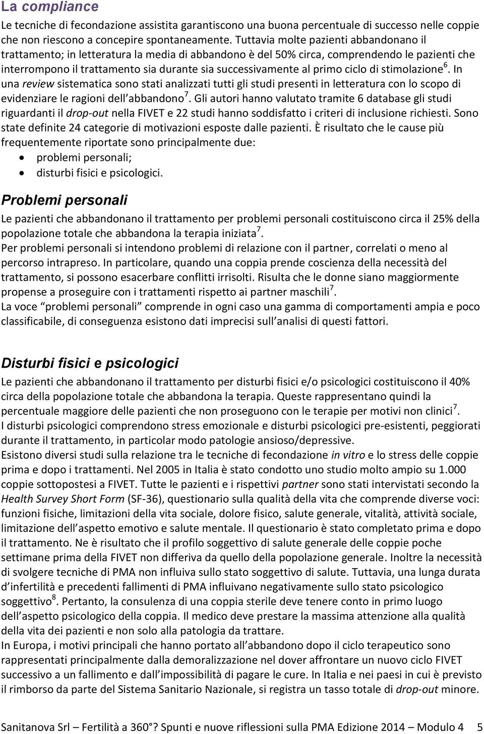 primo ciclo di stimolazione 6. In una review sistematica sono stati analizzati tutti gli studi presenti in letteratura con lo scopo di evidenziare le ragioni dell abbandono 7.