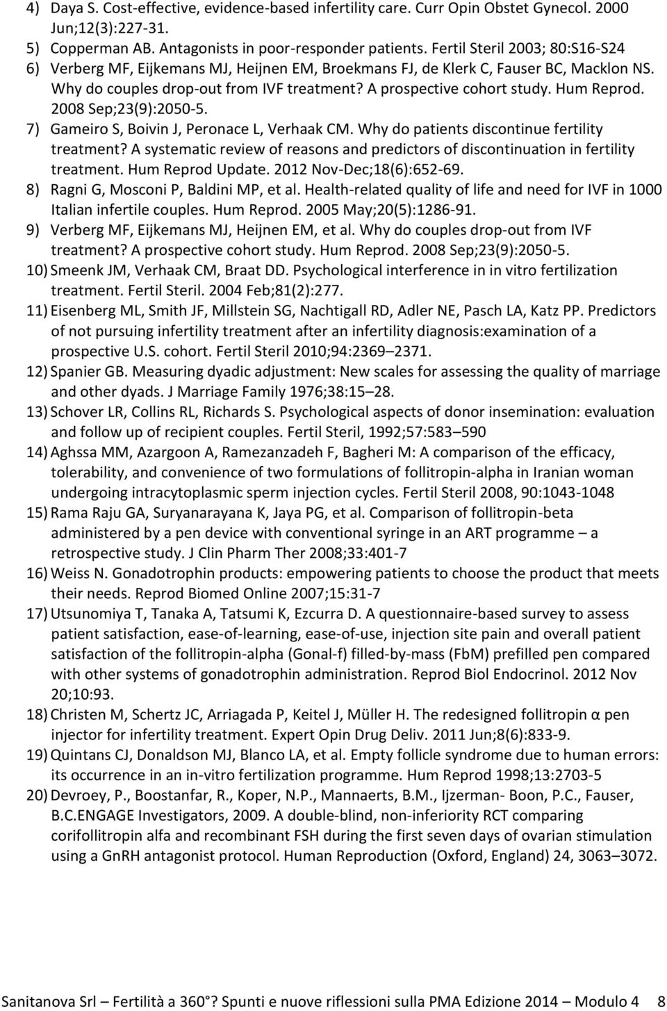 Hum Reprod. 2008 Sep;23(9):2050-5. 7) Gameiro S, Boivin J, Peronace L, Verhaak CM. Why do patients discontinue fertility treatment?