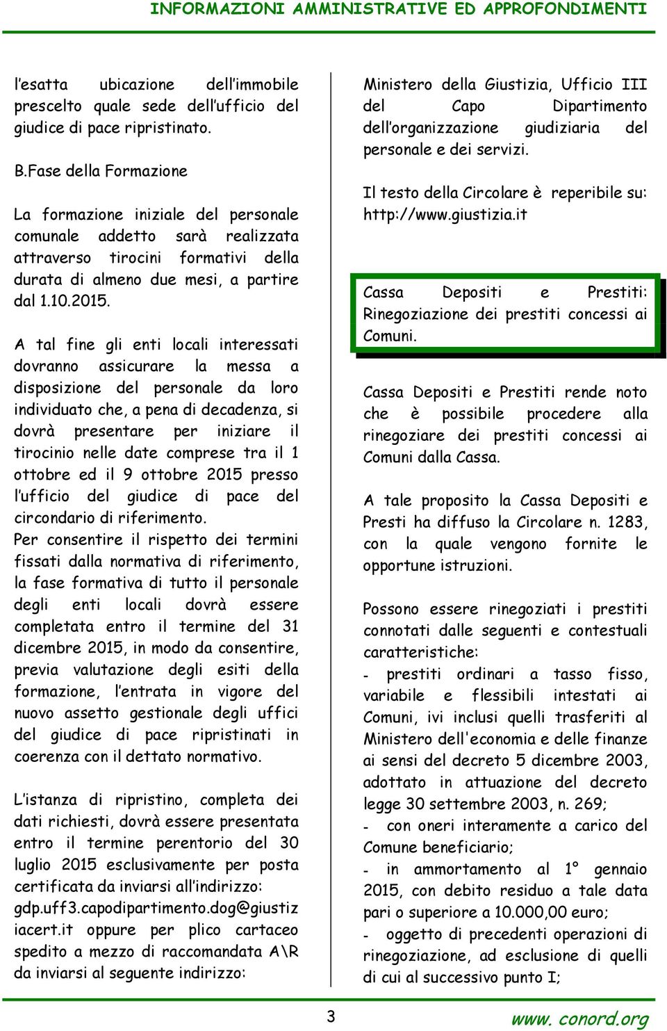 A tal fine gli enti locali interessati dovranno assicurare la messa a disposizione del personale da loro individuato che, a pena di decadenza, si dovrà presentare per iniziare il tirocinio nelle date