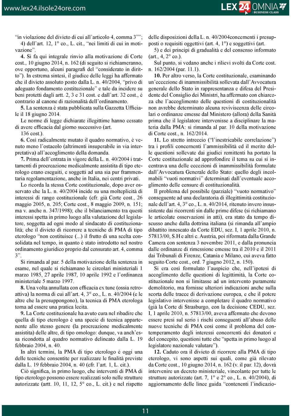 In estrema sintesi, il giudice delle leggi ha affermato che il divieto assoluto posto dalla L. n. 40/2004, privo di adeguato fondamento costituzionale e tale da incidere su beni protetti dagli artt.