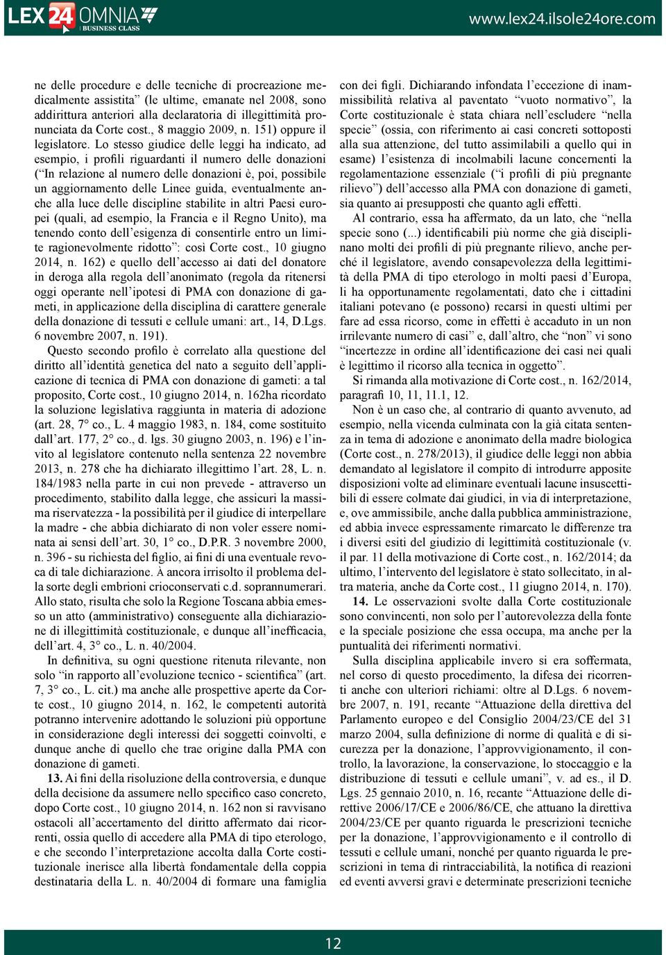 Lo stesso giudice delle leggi ha indicato, ad esempio, i profili riguardanti il numero delle donazioni ( In relazione al numero delle donazioni è, poi, possibile un aggiornamento delle Linee guida,