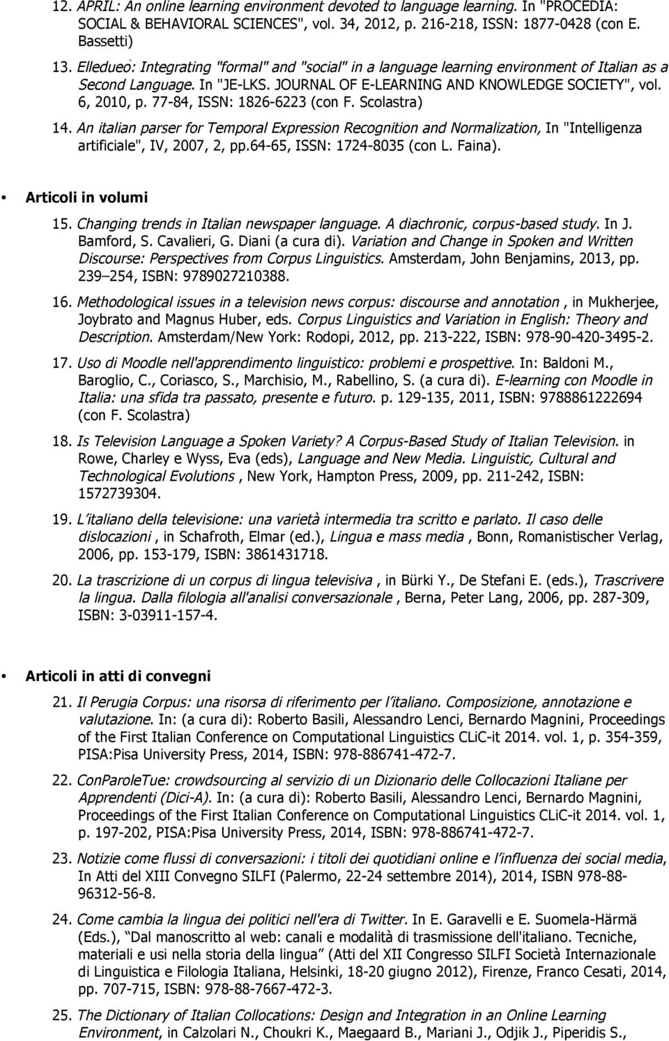 77-84, ISSN: 1826-6223 (con F. Scolastra) 14. An italian parser for Temporal Expression Recognition and Normalization, In "Intelligenza artificiale", IV, 2007, 2, pp.64-65, ISSN: 1724-8035 (con L.