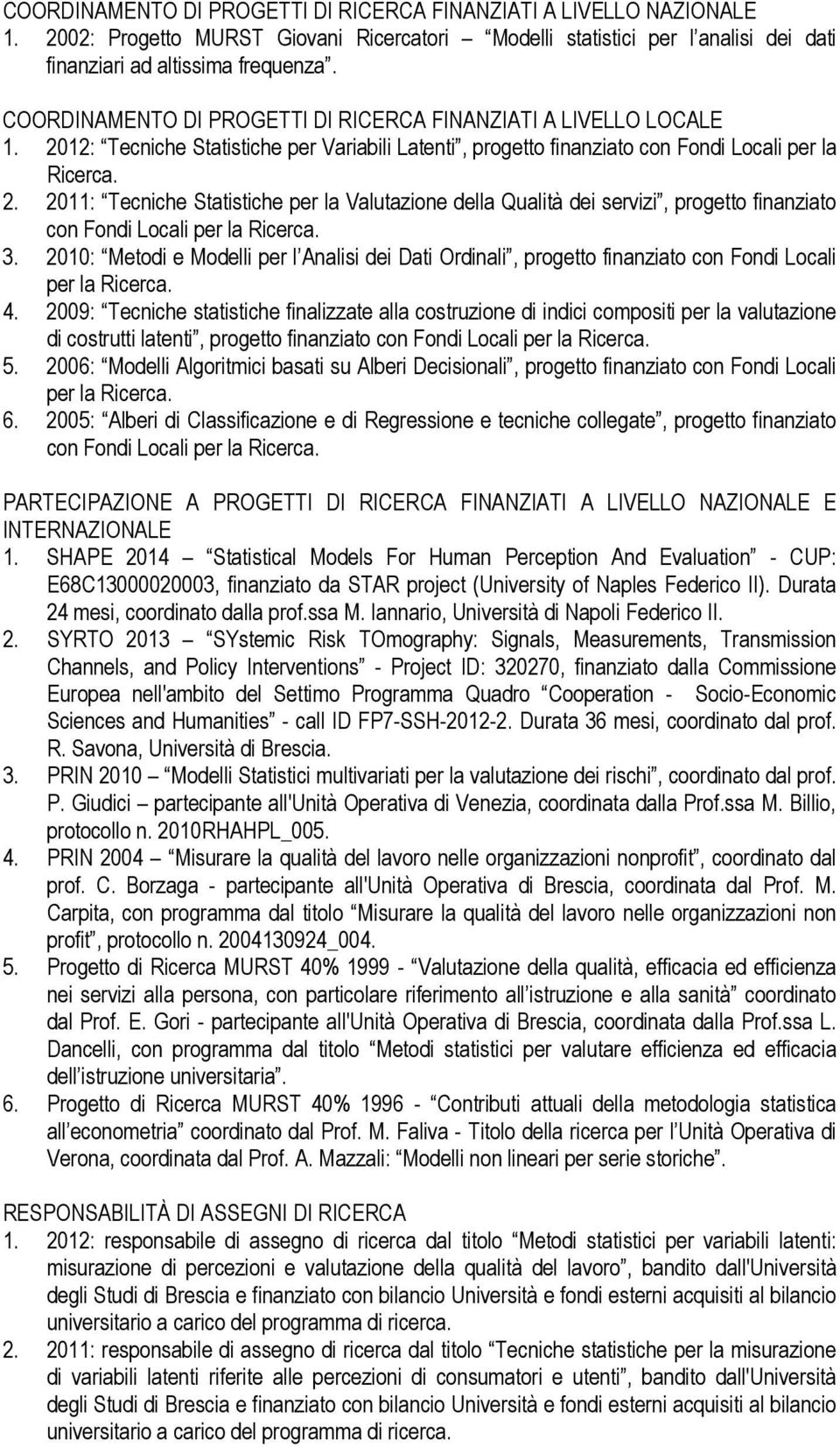 3. 2010: Metodi e Modelli per l Analisi dei Dati Ordinali, progetto finanziato con Fondi Locali per la Ricerca. 4.