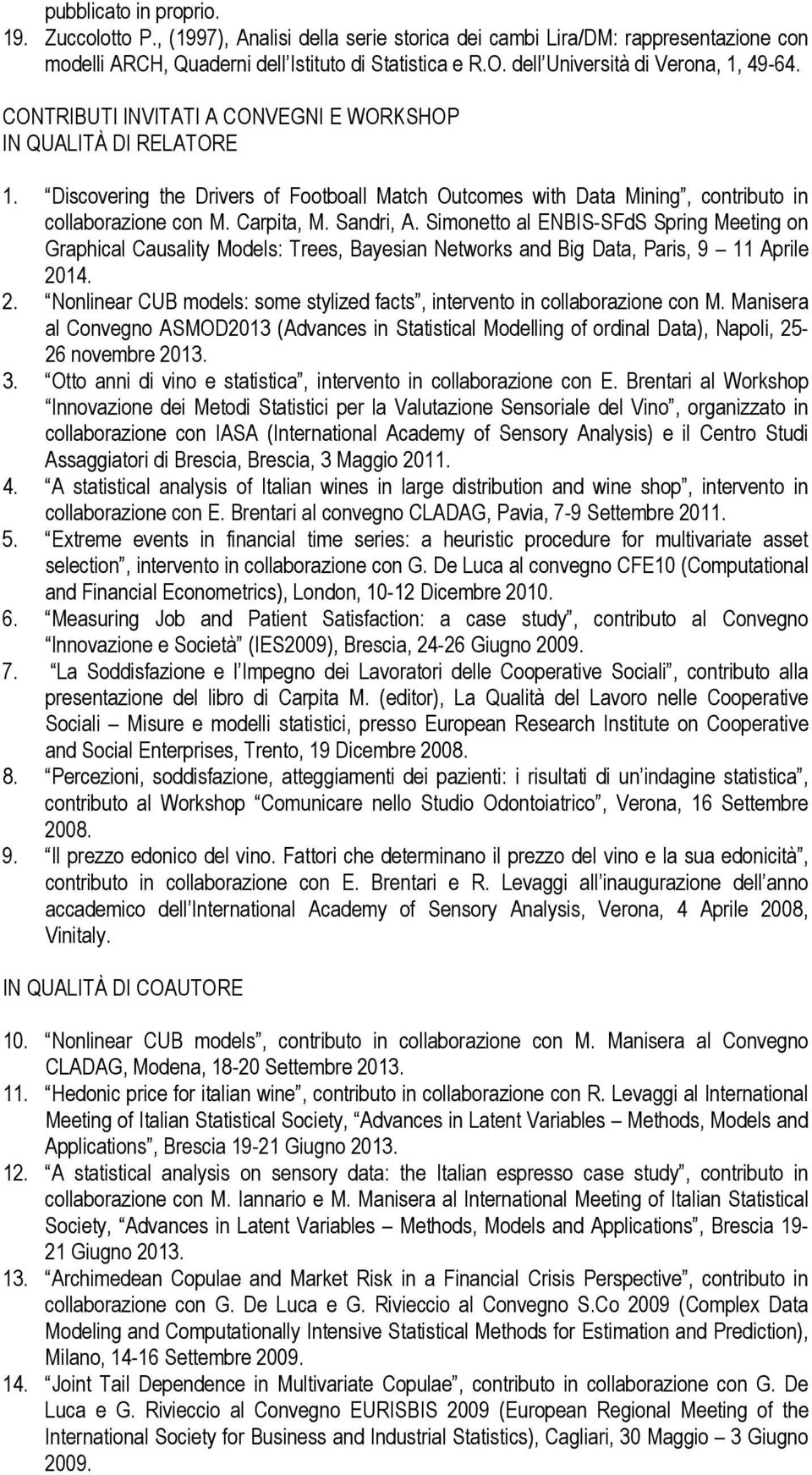 Discovering the Drivers of Footboall Match Outcomes with Data Mining, contributo in collaborazione con M. Carpita, M. Sandri, A.