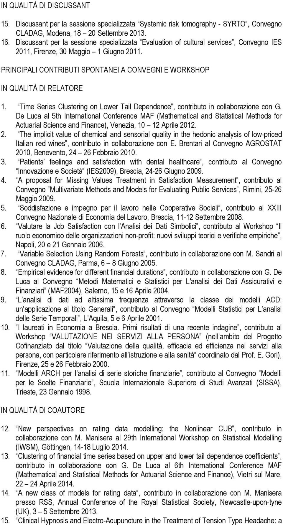 PRINCIPALI CONTRIBUTI SPONTANEI A CONVEGNI E WORKSHOP IN QUALITÀ DI RELATORE 1. Time Series Clustering on Lower Tail Dependence, contributo in collaborazione con G.