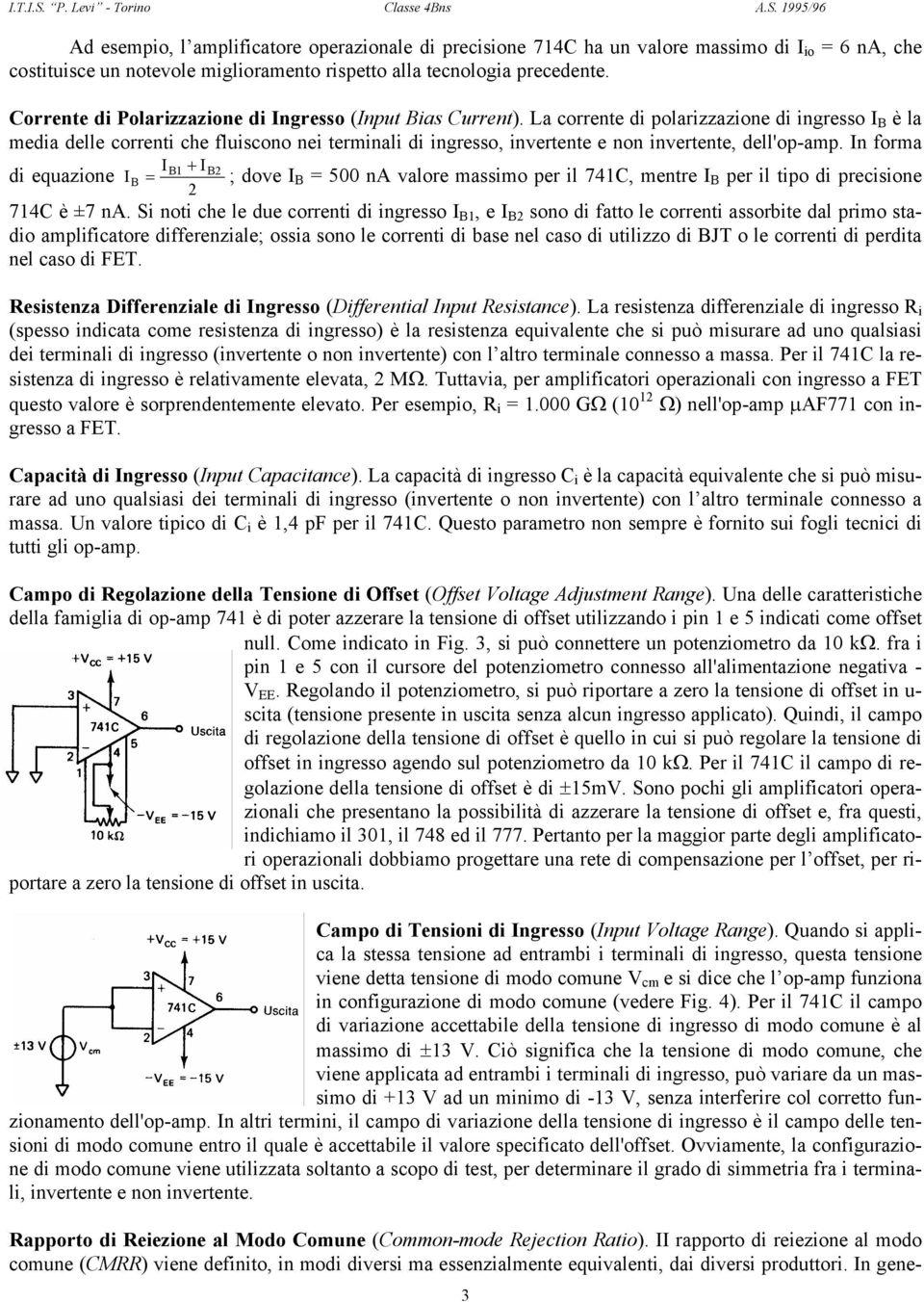 La corrente di polarizzazione di ingresso I B è la media delle correnti che fluiscono nei terminali di ingresso, invertente e non invertente, dell'op-amp.