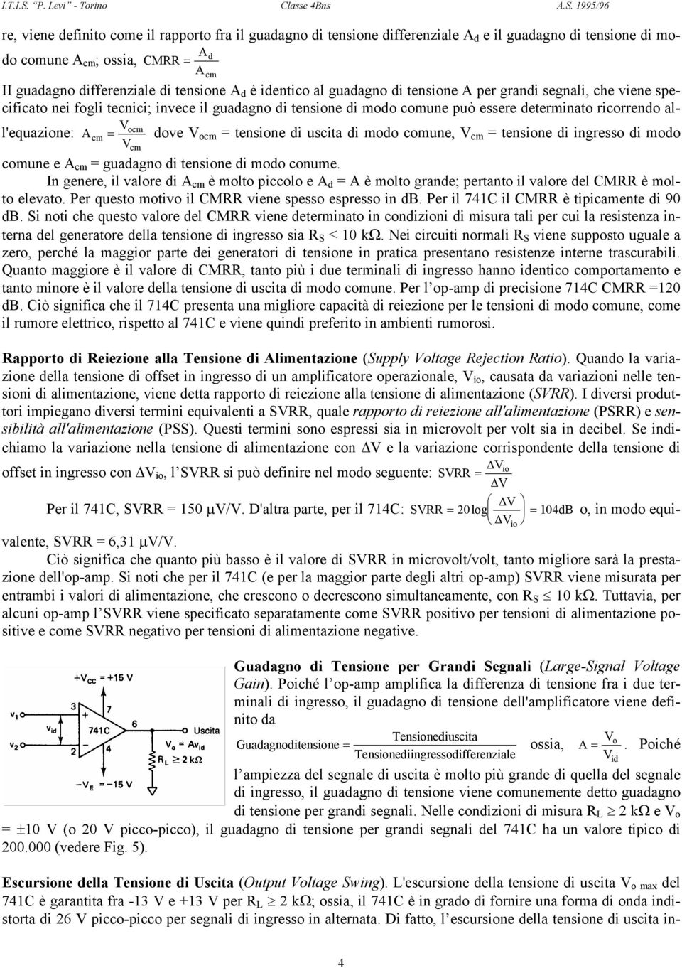 V ocm = tensione di uscita di modo comune, V cm = tensione di ingresso di Vocm modo cm V cm comune e A cm = guadagno di tensione di modo conume.