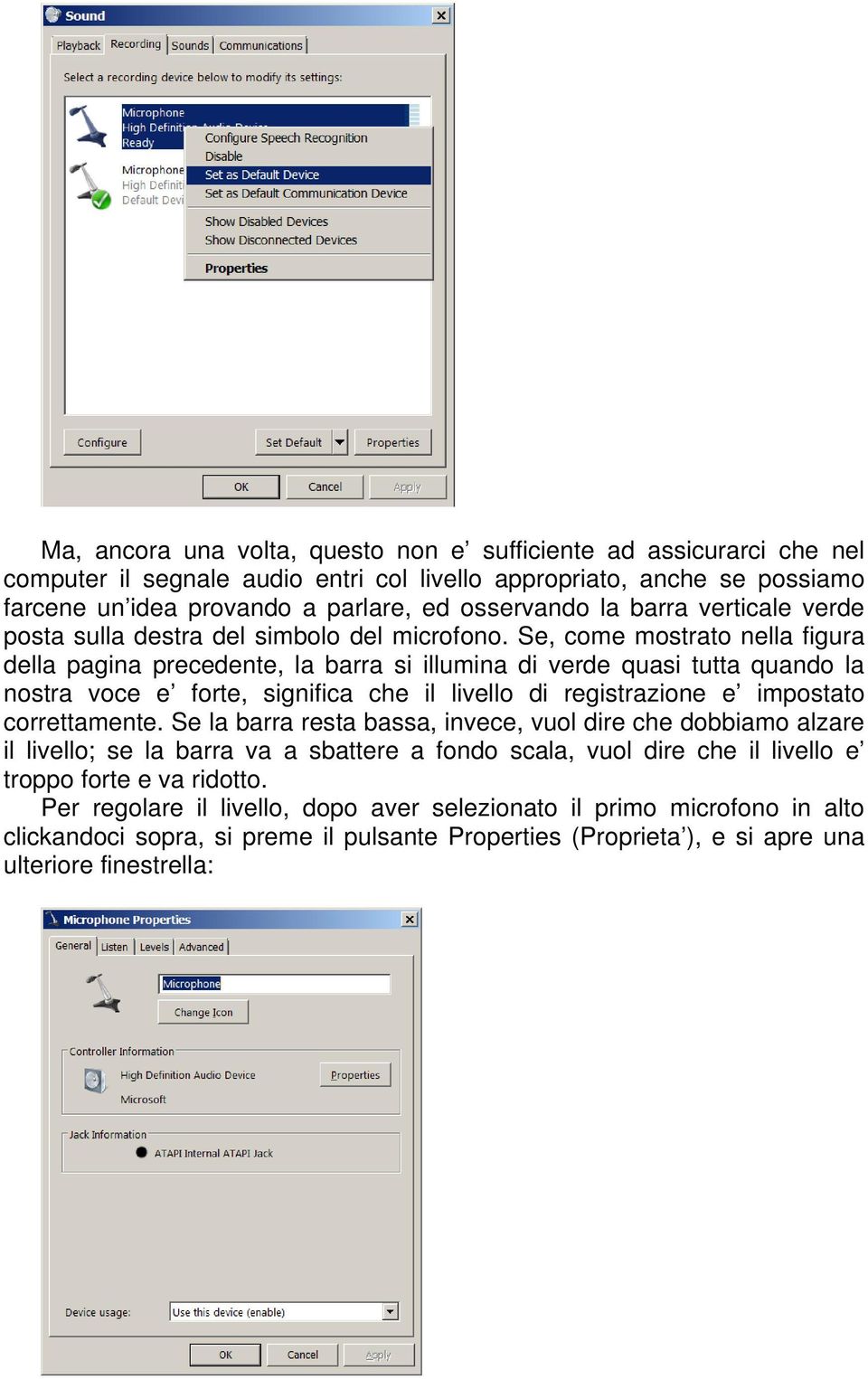 Se, come mostrato nella figura della pagina precedente, la barra si illumina di verde quasi tutta quando la nostra voce e forte, significa che il livello di registrazione e impostato correttamente.