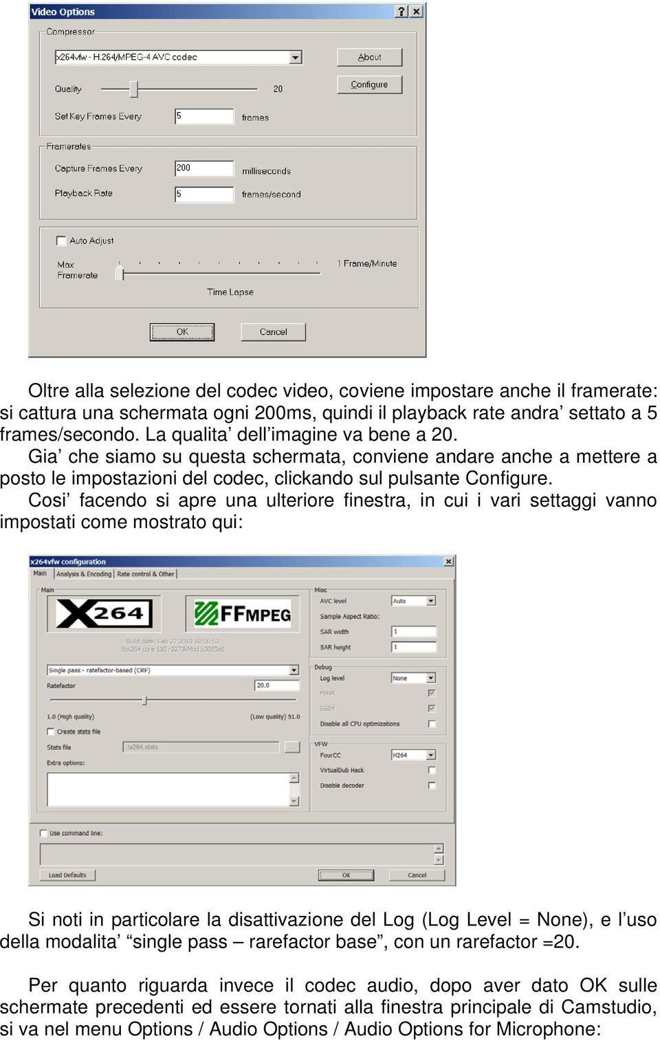 Cosi facendo si apre una ulteriore finestra, in cui i vari settaggi vanno impostati come mostrato qui: Si noti in particolare la disattivazione del Log (Log Level = None), e l uso della modalita