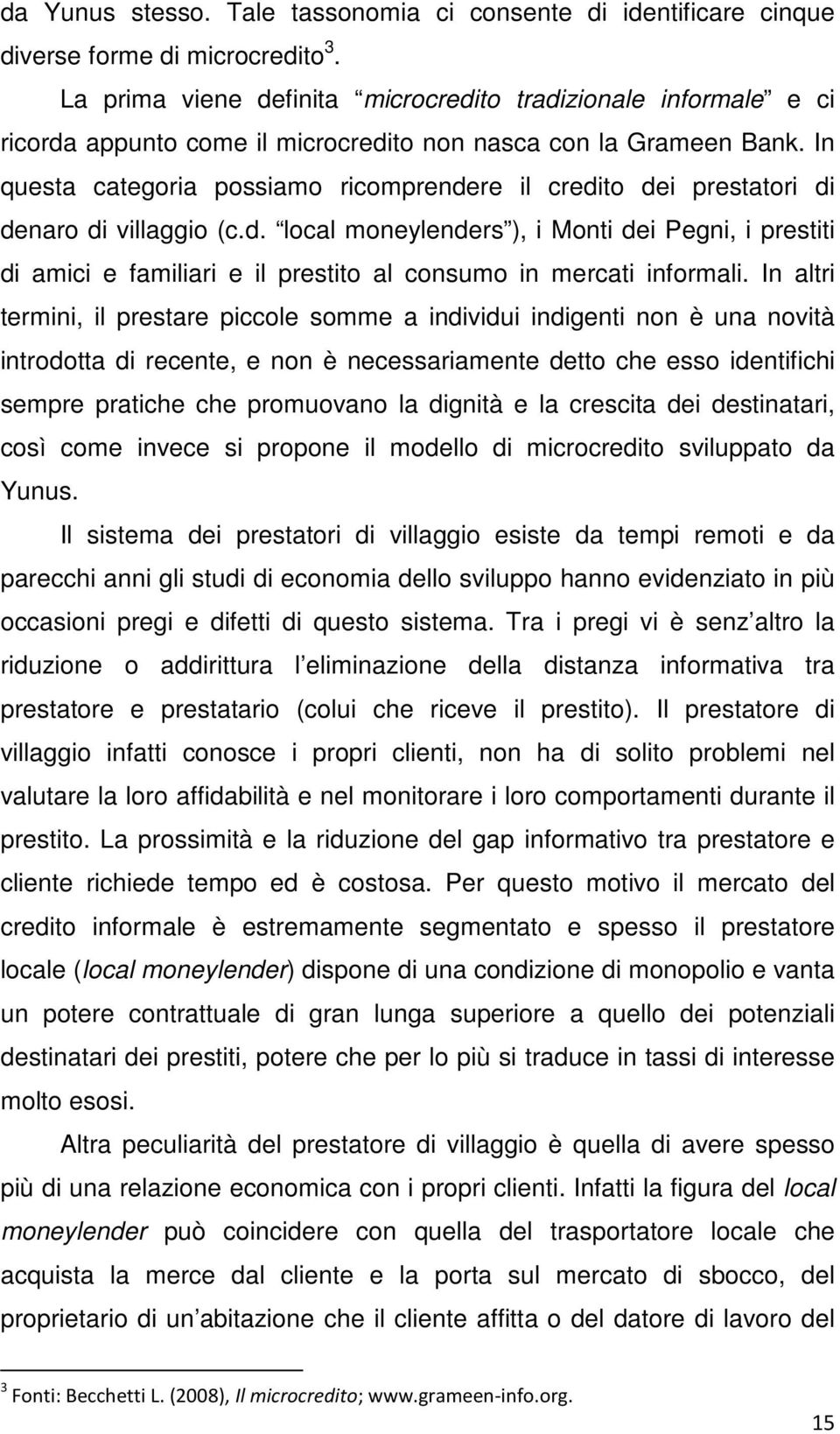 In questa categoria possiamo ricomprendere il credito dei prestatori di denaro di villaggio (c.d. local moneylenders ), i Monti dei Pegni, i prestiti di amici e familiari e il prestito al consumo in mercati informali.