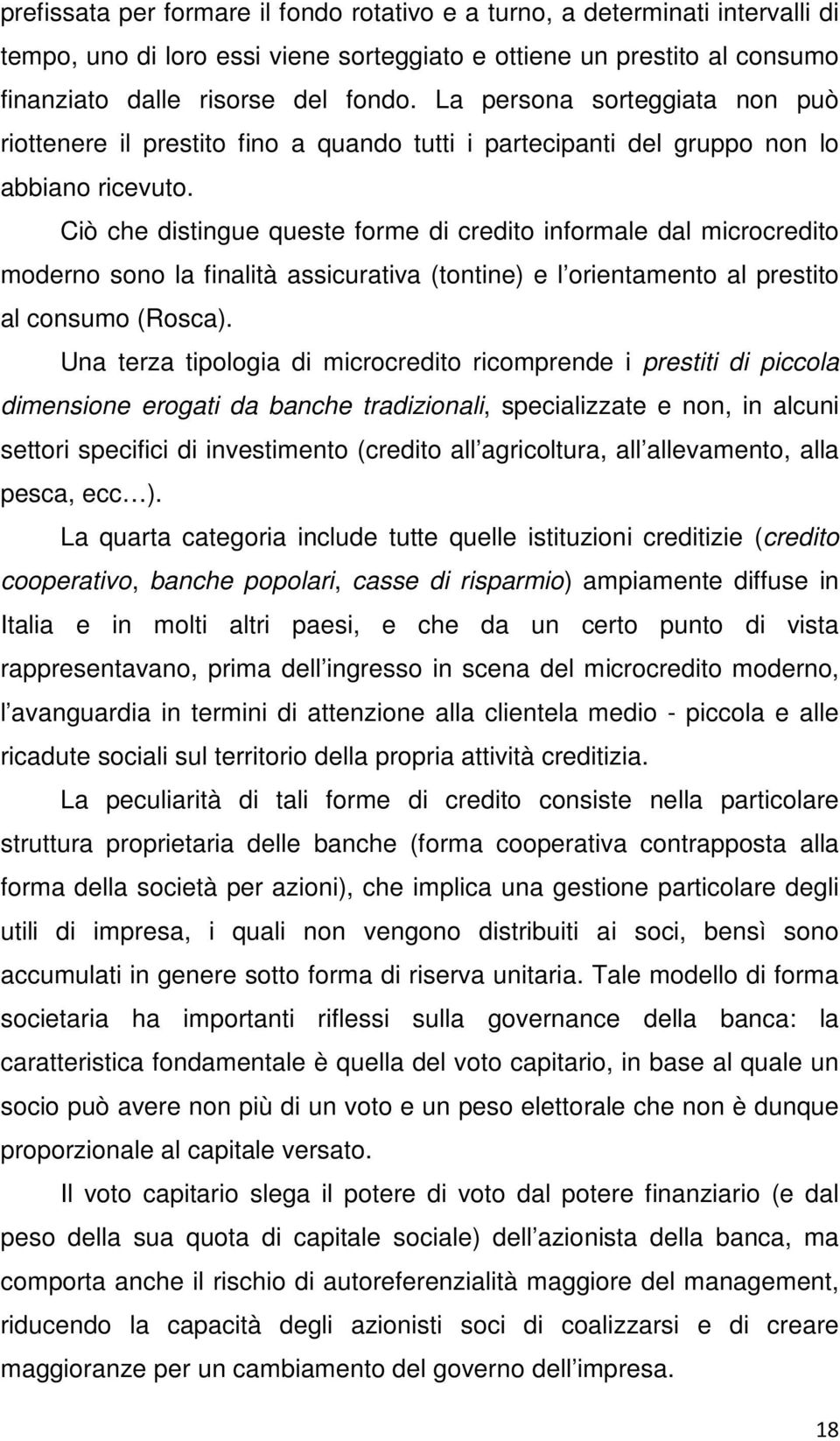 Ciò che distingue queste forme di credito informale dal microcredito moderno sono la finalità assicurativa (tontine) e l orientamento al prestito al consumo (Rosca).