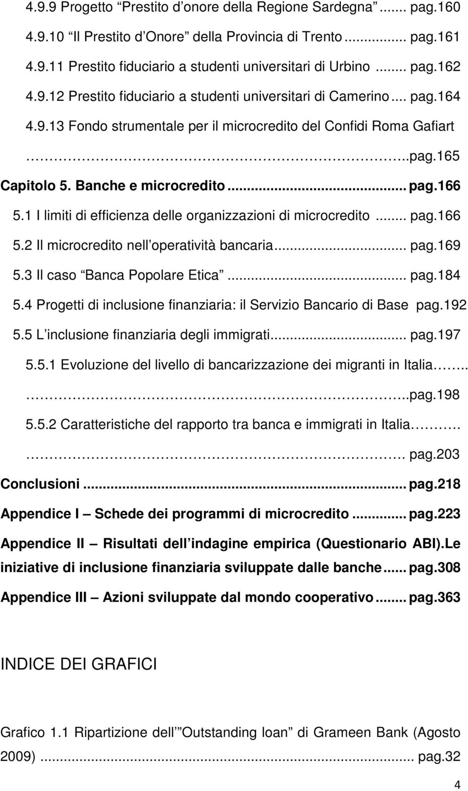 1 I limiti di efficienza delle organizzazioni di microcredito... pag.166 5.2 Il microcredito nell operatività bancaria... pag.169 5.3 Il caso Banca Popolare Etica... pag.184 5.