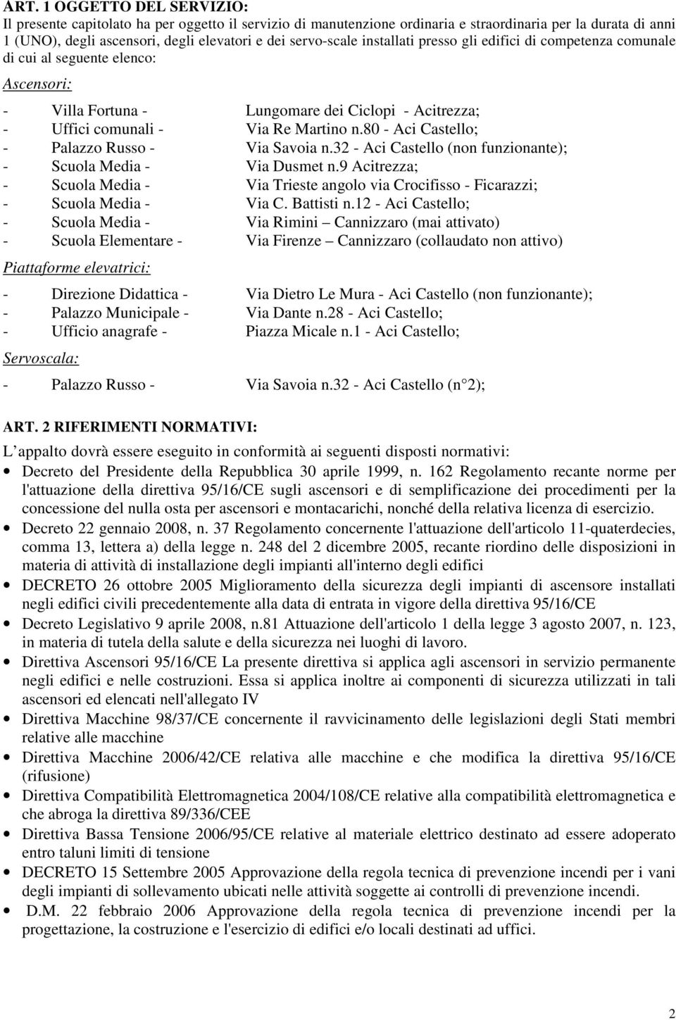 80 - Aci Castello; - Palazzo Russo - Via Savoia n.32 - Aci Castello (non funzionante); - Scuola edia - Via Dusmet n.