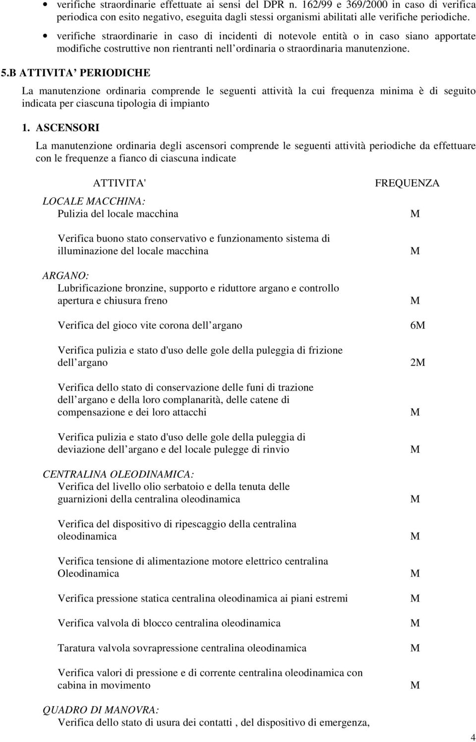 B ATTIVITA PERIODICHE La manutenzione ordinaria comprende le seguenti attività la cui frequenza minima è di seguito indicata per ciascuna tipologia di impianto 1.