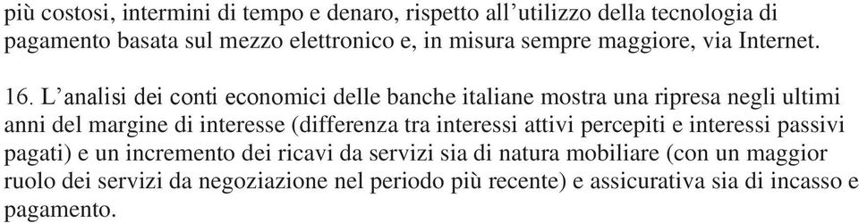 L analisi dei conti economici delle banche italiane mostra una ripresa negli ultimi anni del margine di interesse (differenza tra