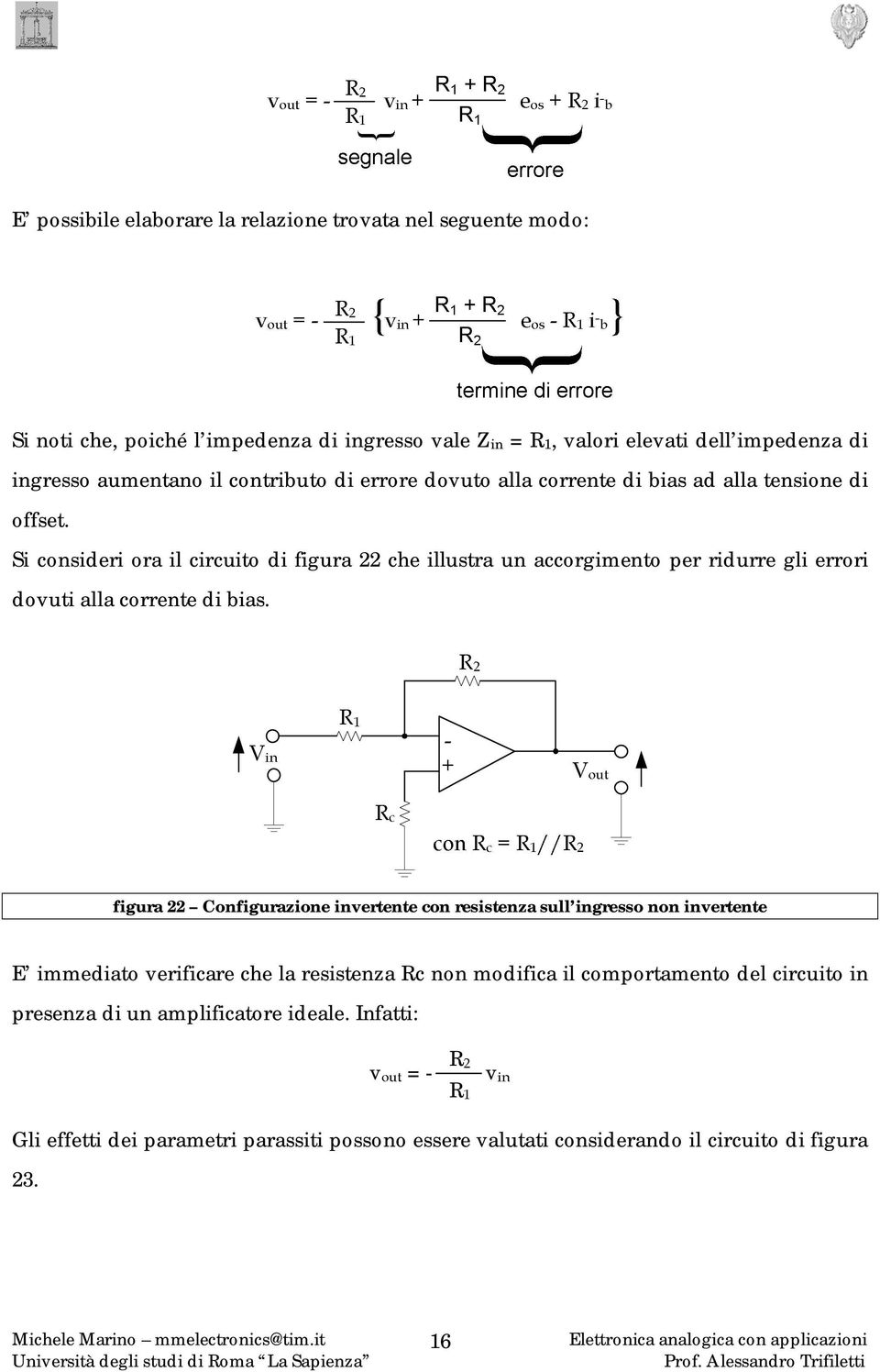 Si consideri ora il circuito di figura 22 che illustra un accorgimento per ridurre gli errori dovuti alla corrente di bias.