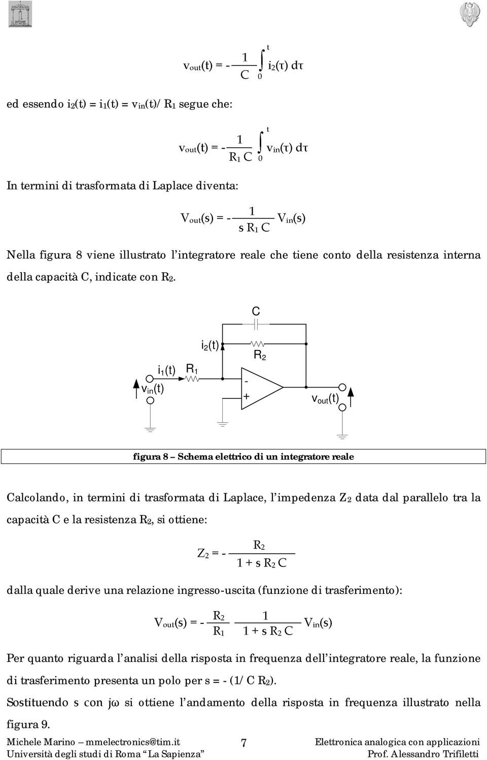 C v in (t) i 1 (t) R 1 i 2 (t) - + R 2 v out (t) figura 8 Schema elettrico di un integratore reale Calcolando, in termini di trasformata di Laplace, l impedenza Z2 data dal parallelo tra la