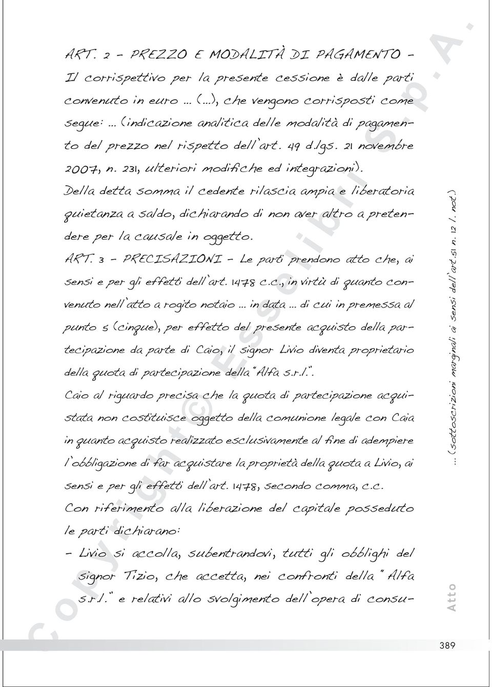 Della detta somma il cedente rilascia ampia e liberatoria quietanza a saldo, dichiarando di non aver altro a pretendere per la causale in oggetto. ART.