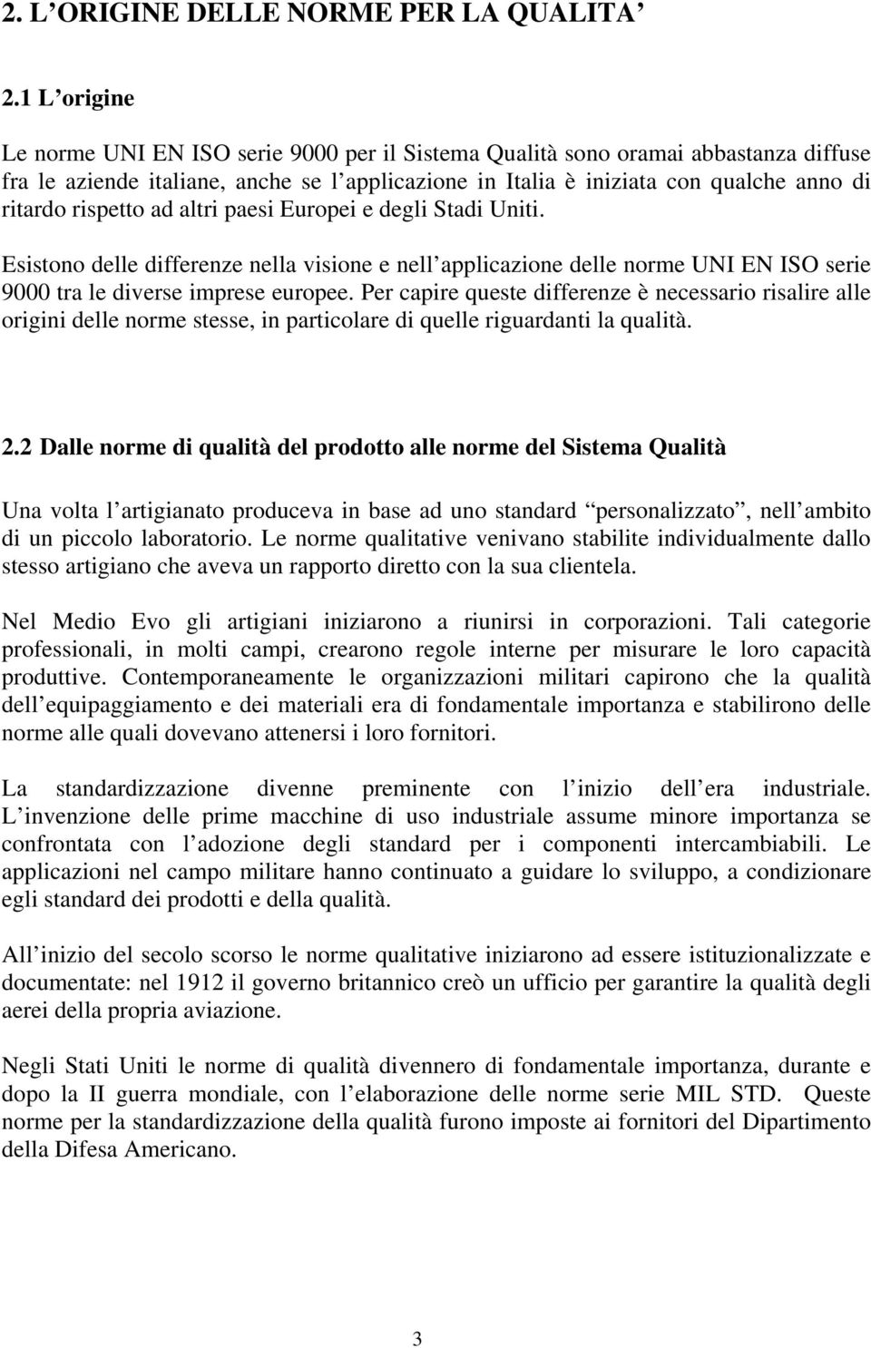 rispetto ad altri paesi Europei e degli Stadi Uniti. Esistono delle differenze nella visione e nell applicazione delle norme UNI EN ISO serie 9000 tra le diverse imprese europee.