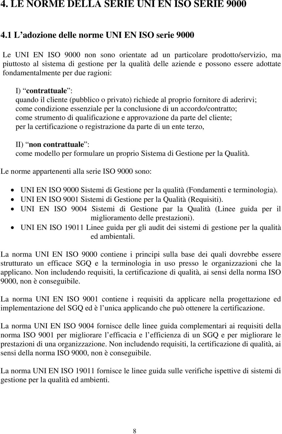 essere adottate fondamentalmente per due ragioni: I) contrattuale : quando il cliente (pubblico o privato) richiede al proprio fornitore di aderirvi; come condizione essenziale per la conclusione di