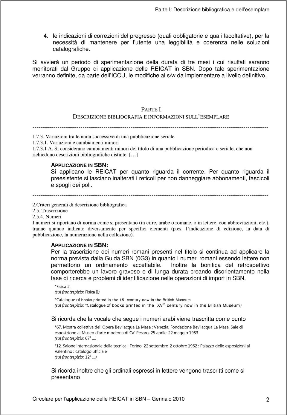 Si avvierà un periodo di sperimentazione della durata di tre mesi i cui risultati saranno monitorati dal Gruppo di applicazione delle REICAT in SBN.