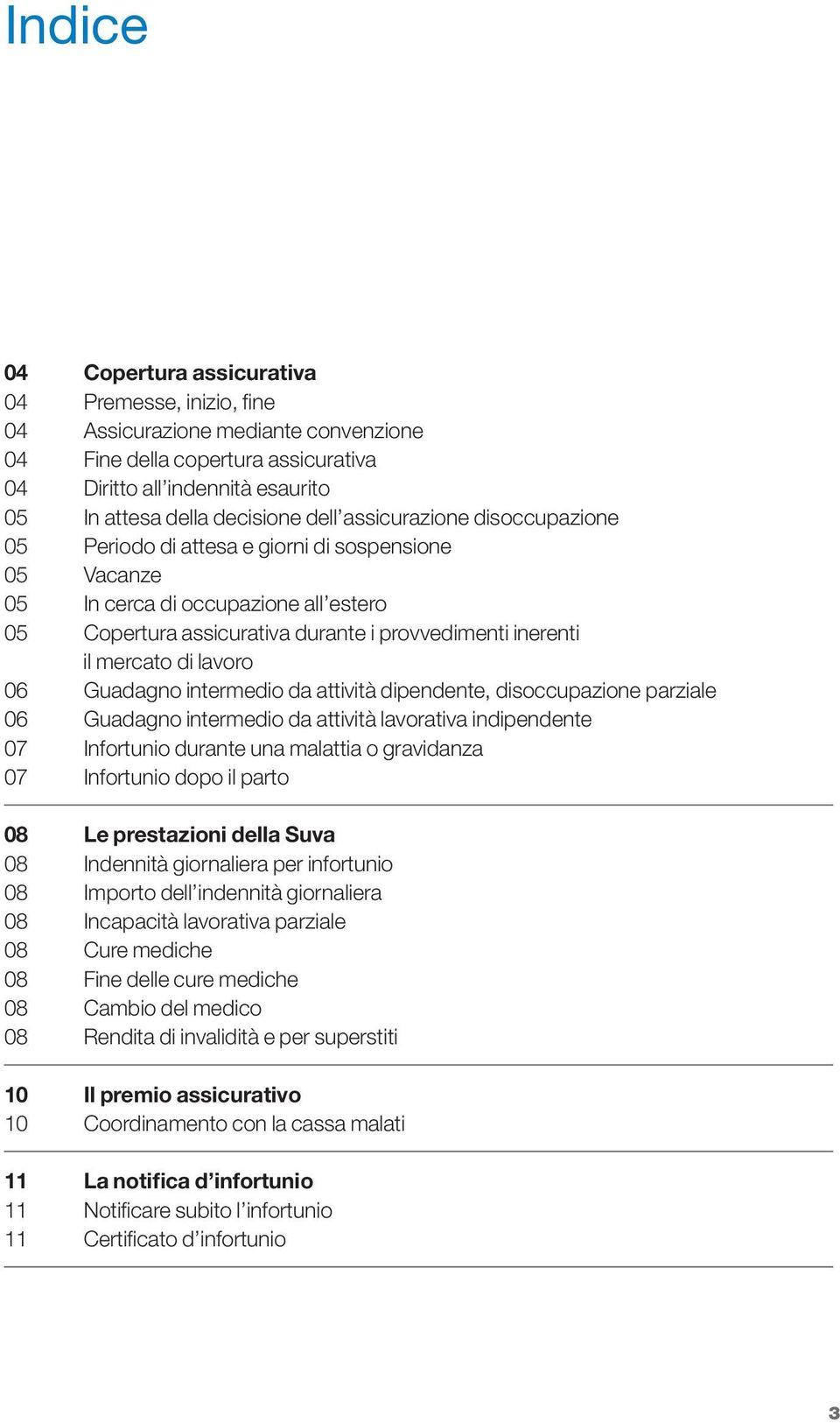 di lavoro 06 Guadagno intermedio da attività dipendente, disoccupazione parziale 06 Guadagno intermedio da attività lavorativa indipendente 07 Infortunio durante una malattia o gravidanza 07