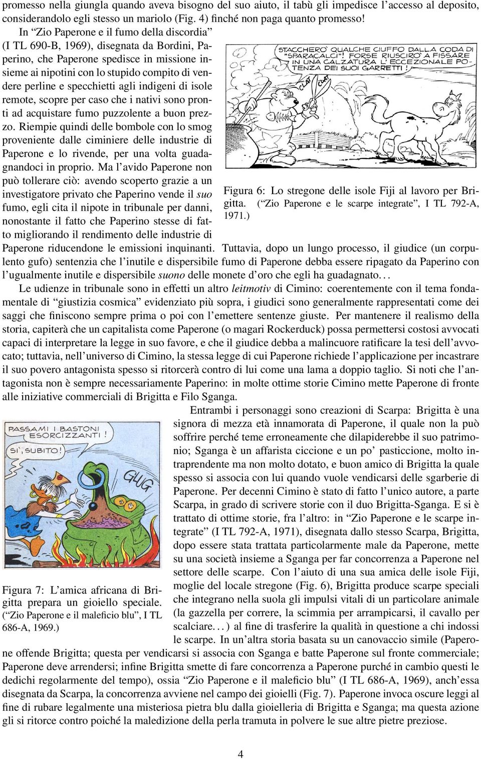 specchietti agli indigeni di isole remote, scopre per caso che i nativi sono pronti ad acquistare fumo puzzolente a buon prezzo.