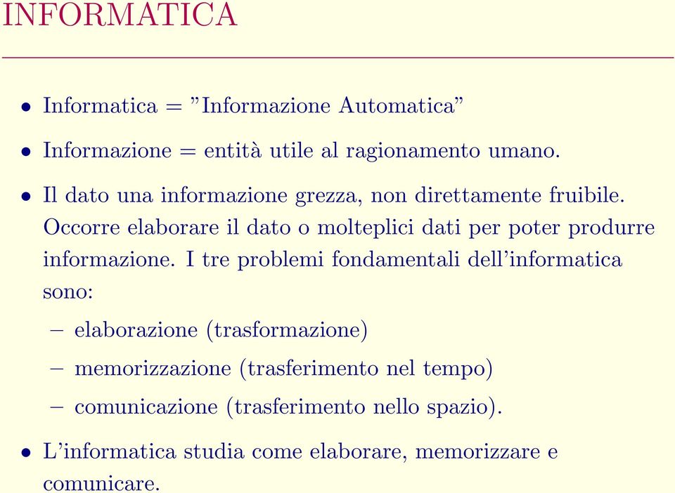 Occorre elaborare il dato o molteplici dati per poter produrre informazione.