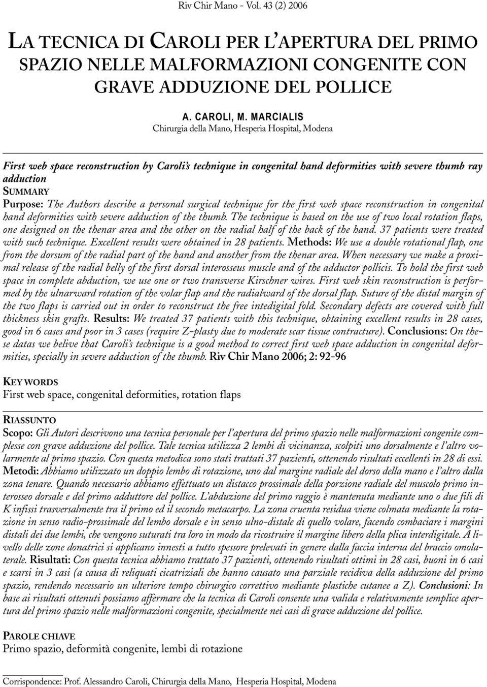 reconstruction by Caroli s technique in congenital hand deformities with severe thumb ray adduction SUMMARY Purpose: The Authors describe a personal surgical technique for the first web space