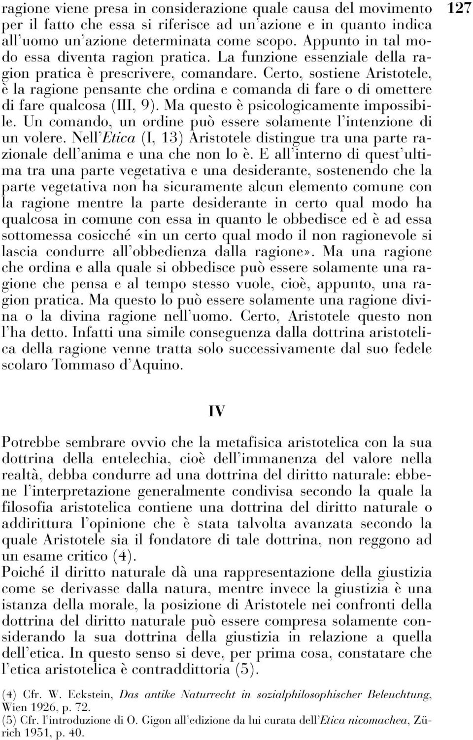 Certo, sostiene Aristotele, è la ragione pensante che ordina e comanda di fare o di omettere di fare qualcosa (III, 9). Ma questo è psicologicamente impossibile.