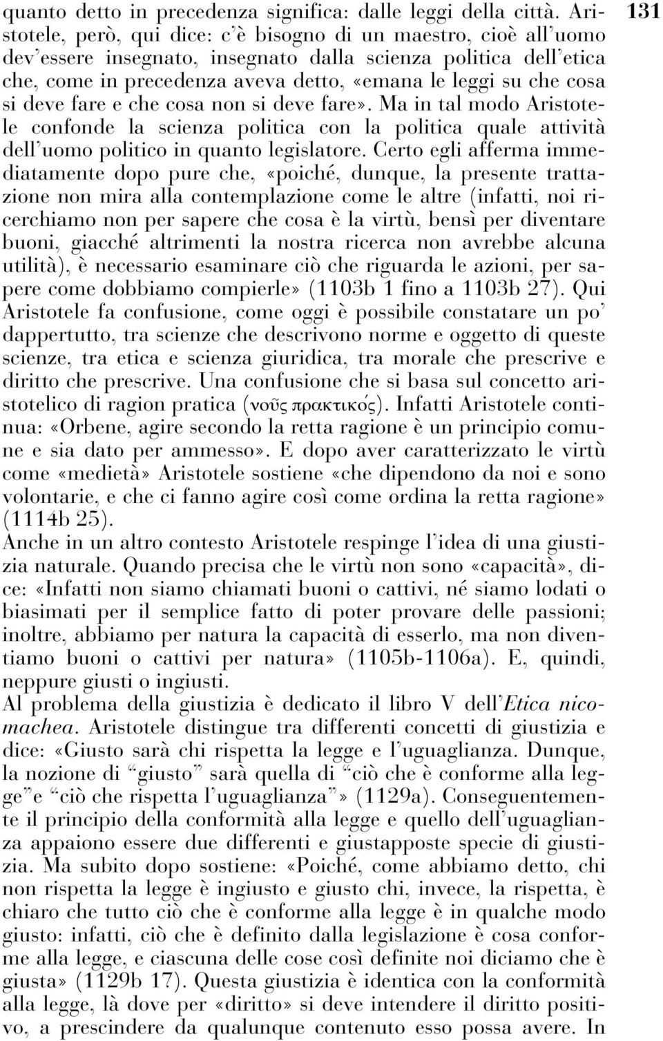 si deve fare e che cosa non si deve fare». Ma in tal modo Aristotele confonde la scienza politica con la politica quale attività dell uomo politico in quanto legislatore.