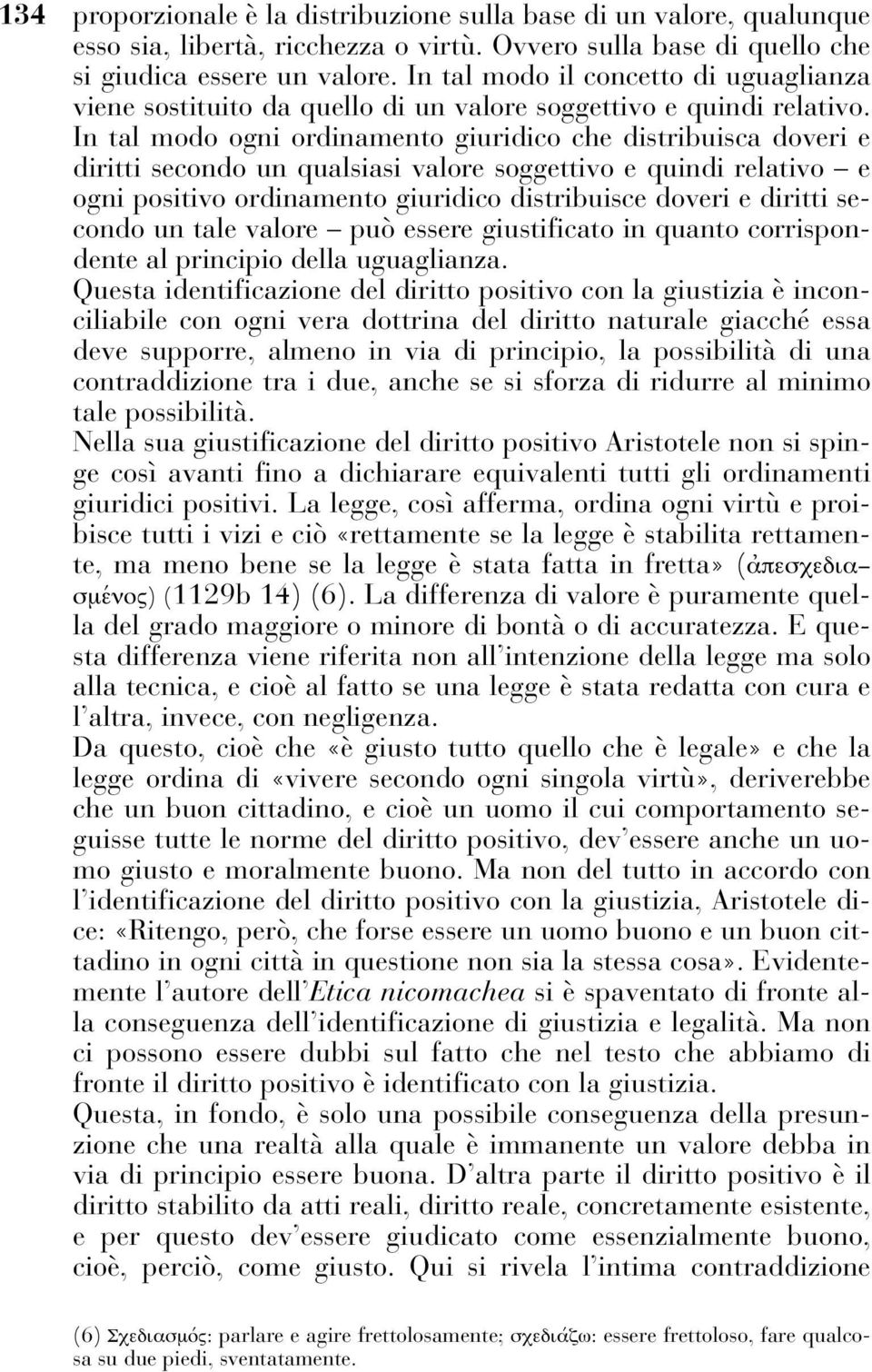 In tal modo ogni ordinamento giuridico che distribuisca doveri e diritti secondo un qualsiasi valore soggettivo e quindi relativo e ogni positivo ordinamento giuridico distribuisce doveri e diritti