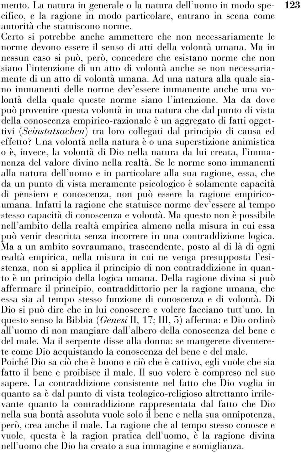 Ma in nessun caso si può, però, concedere che esistano norme che non siano l intenzione di un atto di volontà anche se non necessariamente di un atto di volontà umana.