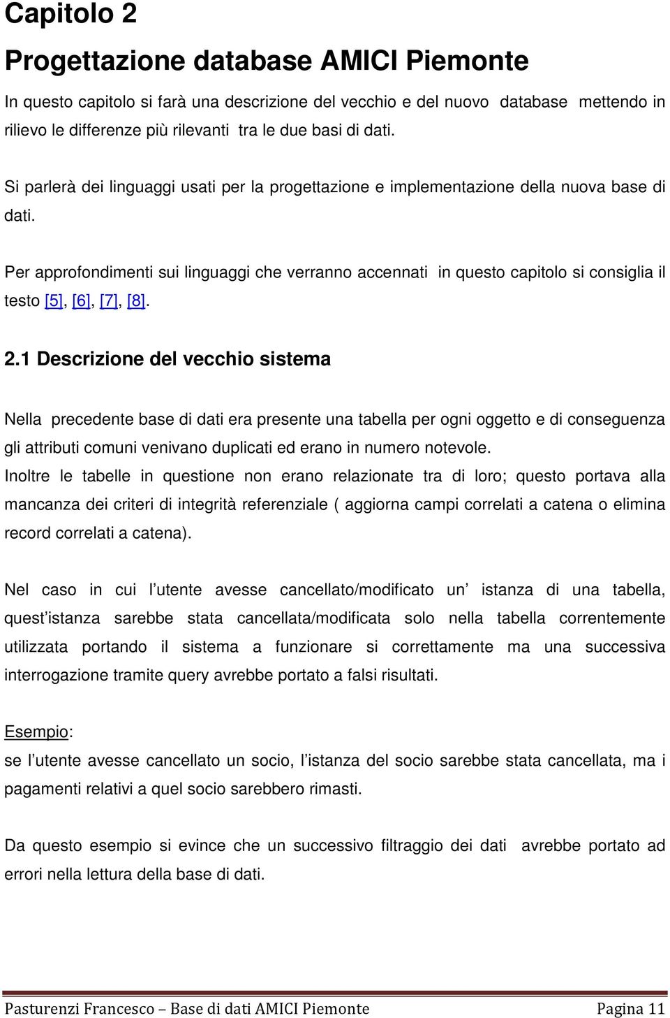 Per approfondimenti sui linguaggi che verranno accennati in questo capitolo si consiglia il testo [5], [6], [7], [8]. 2.