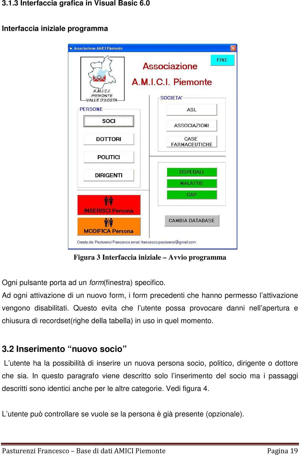 Questo evita che l utente possa provocare danni nell apertura e chiusura di recordset(righe della tabella) in uso in quel momento. 3.