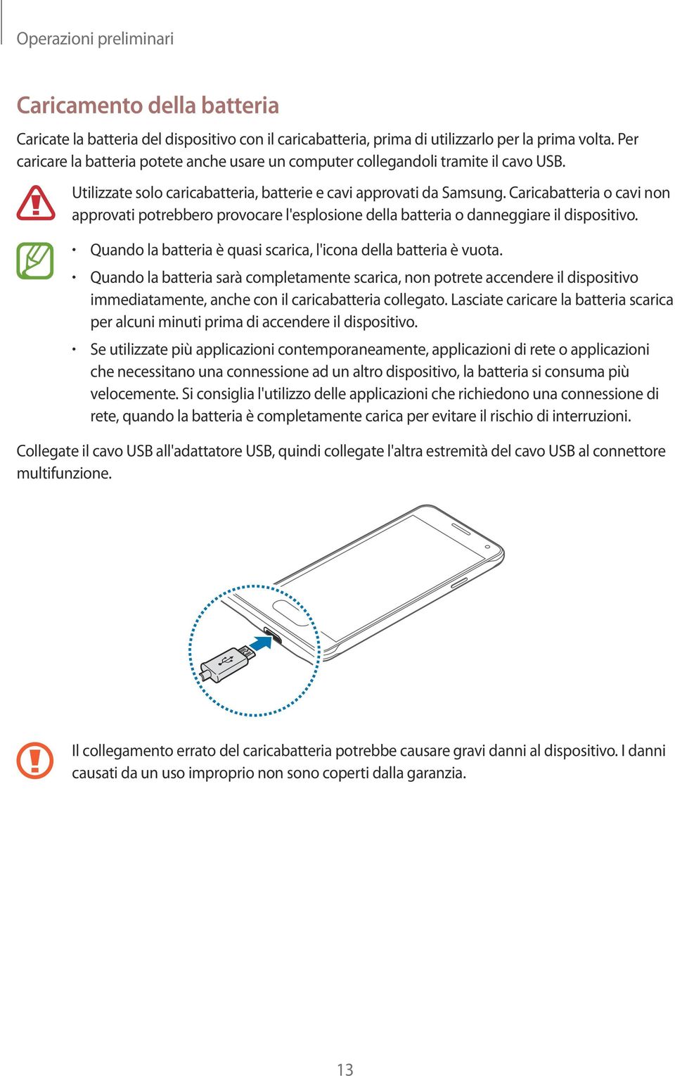 Caricabatteria o cavi non approvati potrebbero provocare l'esplosione della batteria o danneggiare il dispositivo. Quando la batteria è quasi scarica, l'icona della batteria è vuota.