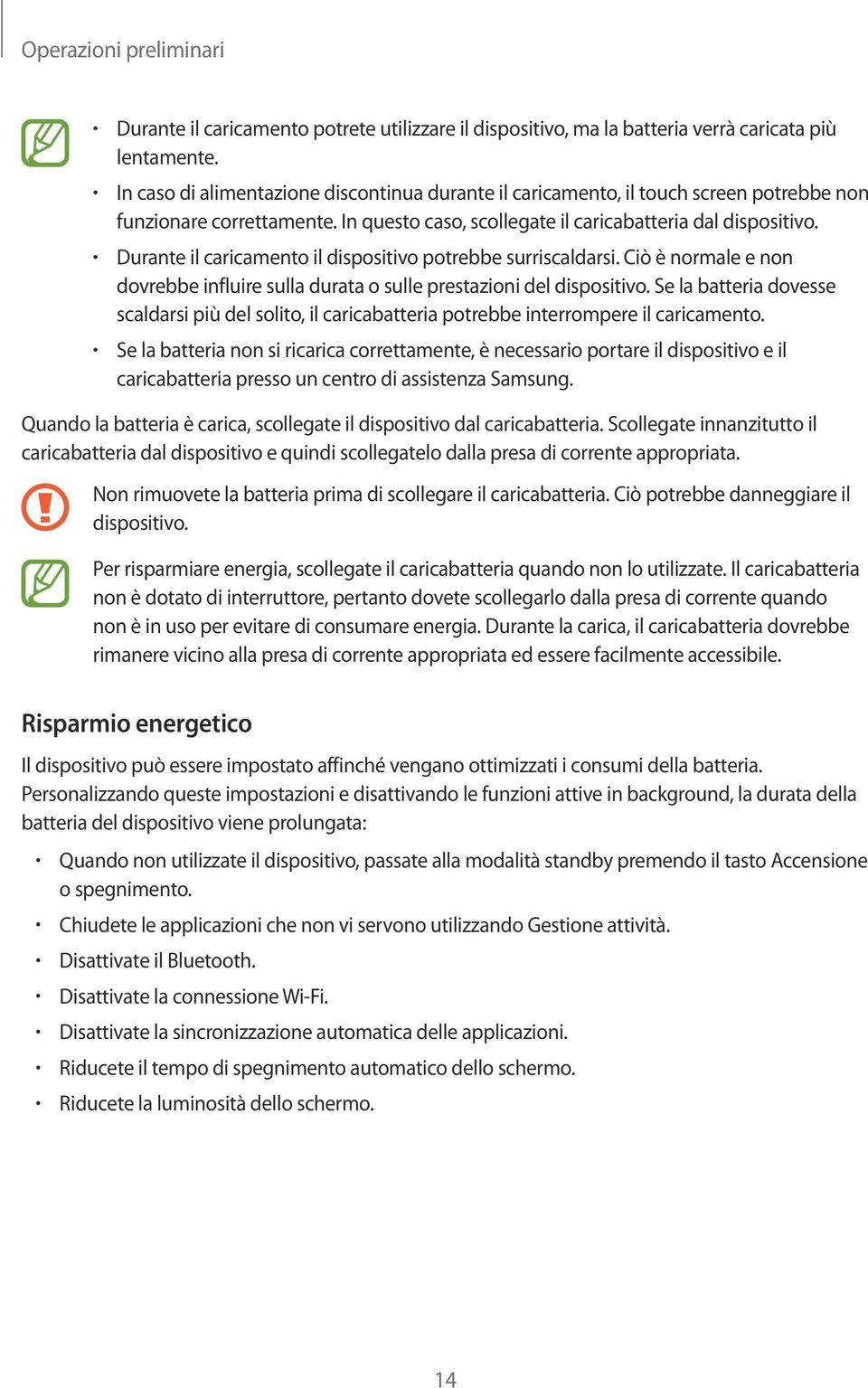 Durante il caricamento il dispositivo potrebbe surriscaldarsi. Ciò è normale e non dovrebbe influire sulla durata o sulle prestazioni del dispositivo.