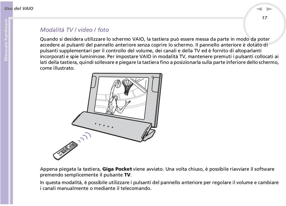 Per impostare VAIO i modalità TV, mateere premuti i pulsati collocati ai lati della tastiera, quidi sollevare e piegare la tastiera fio a posizioarla sulla parte iferiore dello schermo, come