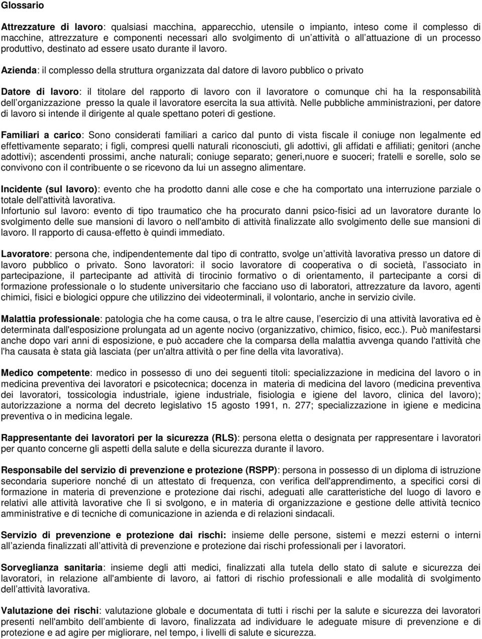 Azienda: il complesso della struttura organizzata dal datore di lavoro pubblico o privato Datore di lavoro: il titolare del rapporto di lavoro con il lavoratore o comunque chi ha la responsabilità