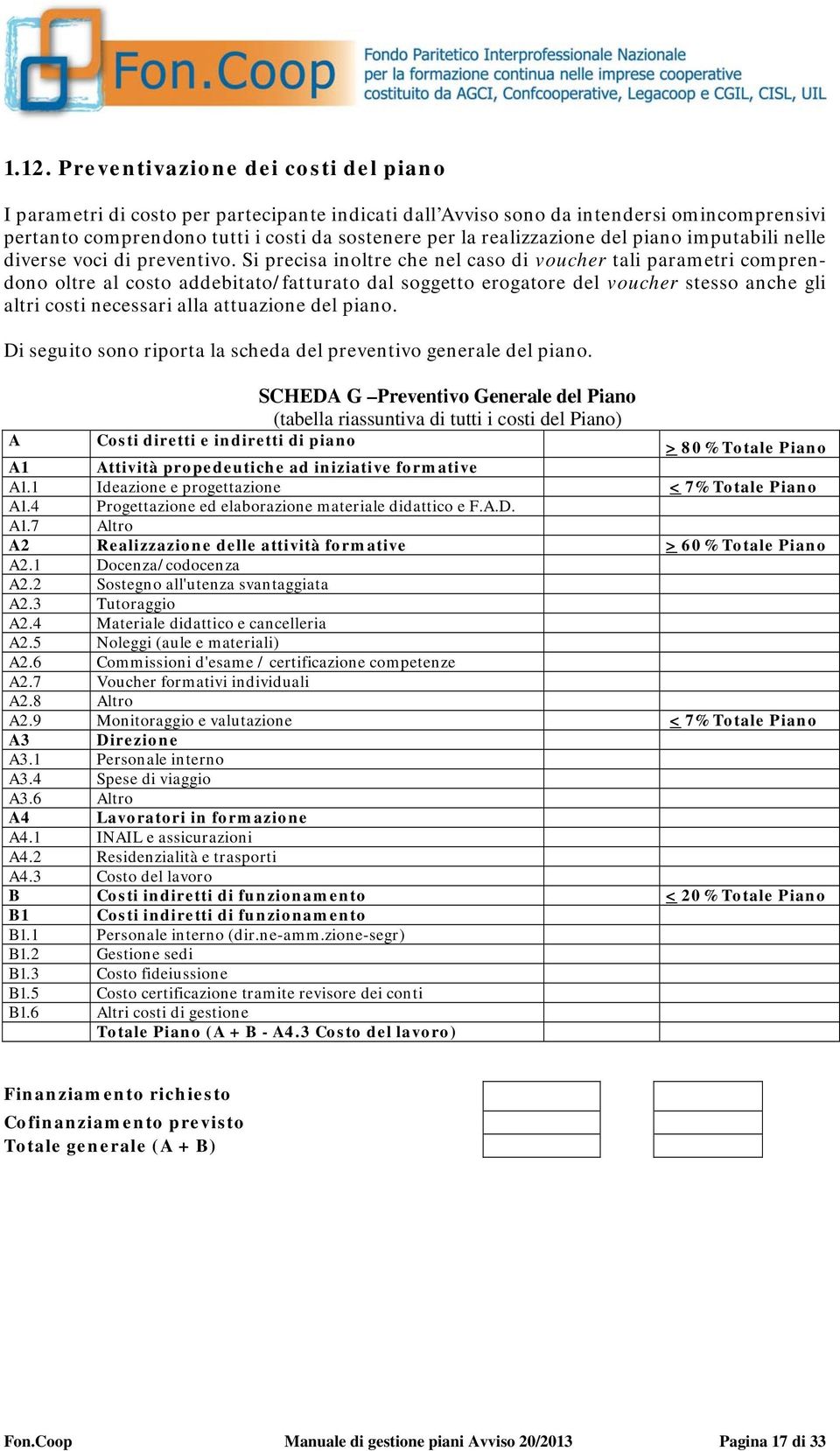 Si precisa inoltre che nel caso di voucher tali parametri comprendono oltre al costo addebitato/fatturato dal soggetto erogatore del voucher stesso anche gli altri costi necessari alla attuazione del