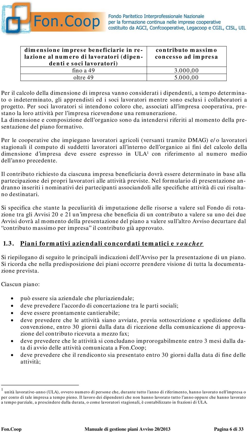 progetto. Per soci lavoratori si intendono coloro che, associati all impresa cooperativa, prestano la loro attività per l impresa ricevendone una remunerazione.