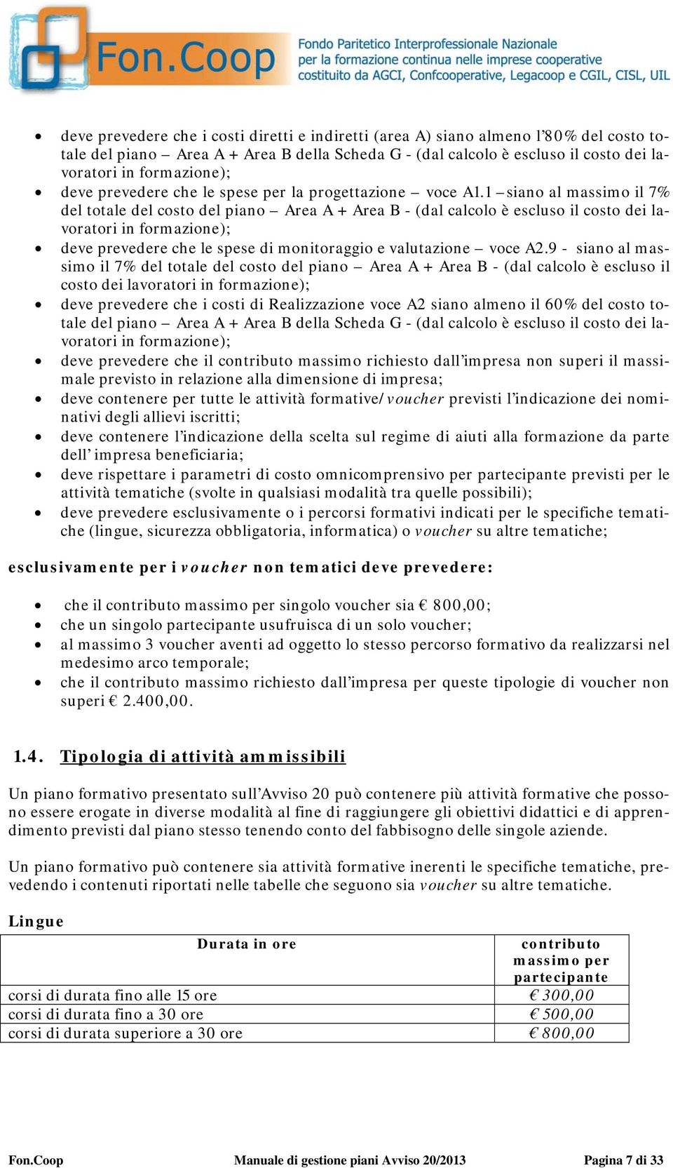 1 siano al massimo il 7% del totale del costo del piano Area A + Area B - (dal calcolo è escluso il costo dei lavoratori in formazione); deve prevedere che le spese di monitoraggio e valutazione voce